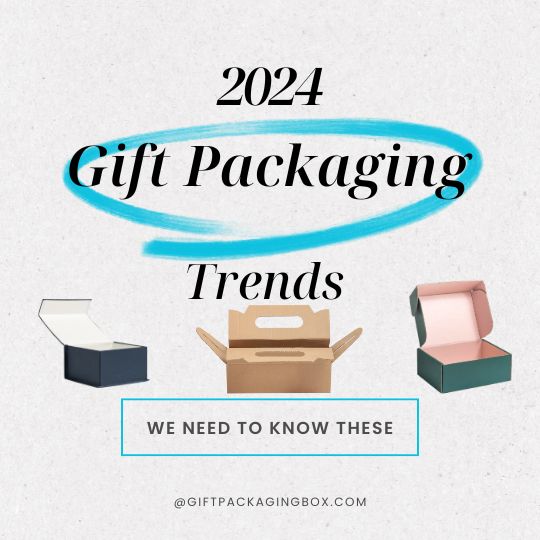 Latest Trends in Gift Packaging 2024: Elevate Your Unboxing Experience