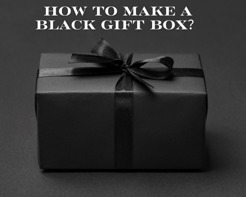 5 Ways to Tell You How to Make Black Rigid Gift Boxes