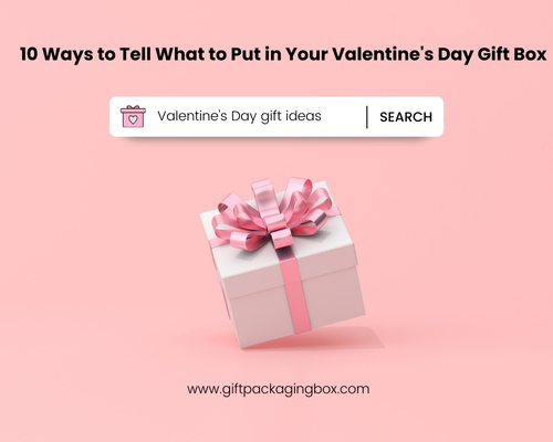 10 Ways to Tell What to Put in Your Valentine's Day Gift Box