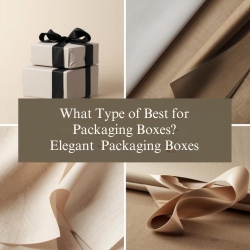 What Type of Paper Is Best for Elegant Packaging Boxes?